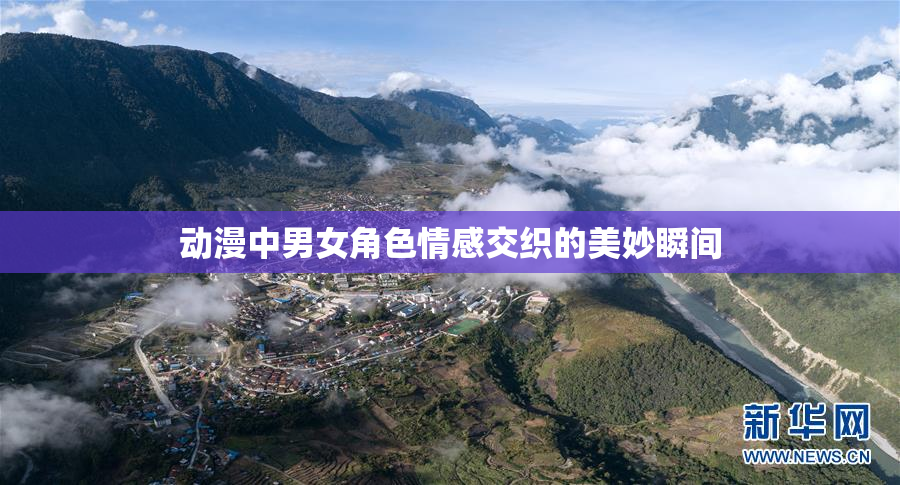 动漫中男女角色情感交织的美妙瞬间