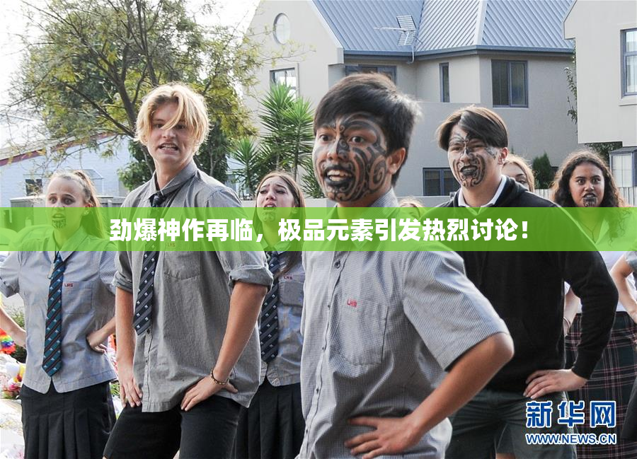 劲爆神作再临，极品元素引发热烈讨论！