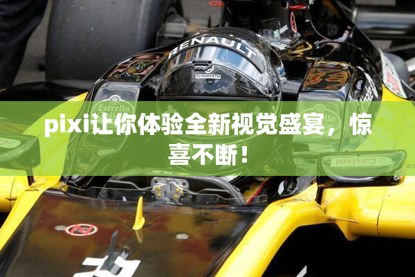 pixi让你体验全新视觉盛宴，惊喜不断！