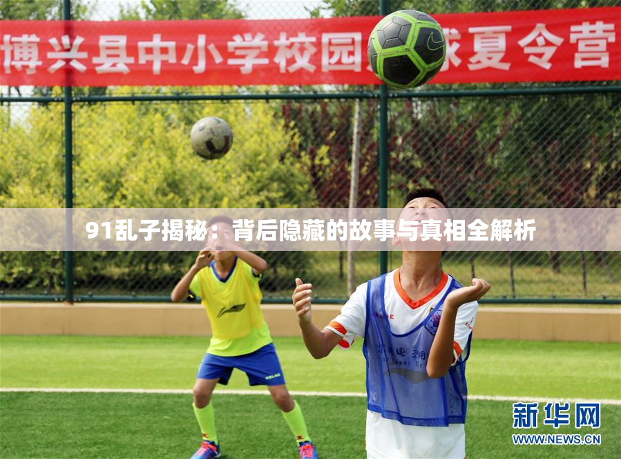 91乱子揭秘：背后隐藏的故事与真相全解析