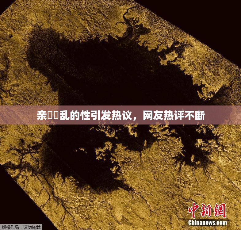 亲妺妺乱的性引发热议，网友热评不断