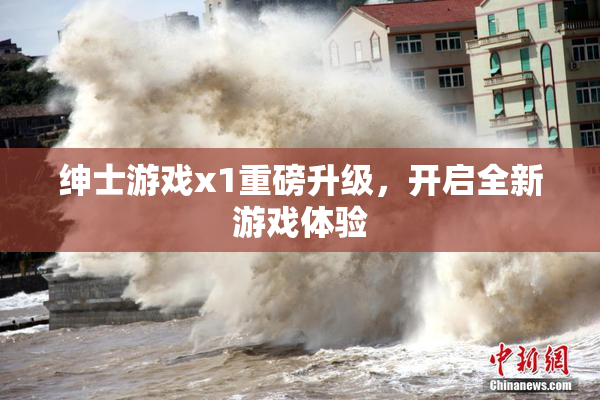 绅士游戏x1重磅升级，开启全新游戏体验