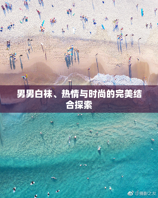 男男白袜、热情与时尚的完美结合探索
