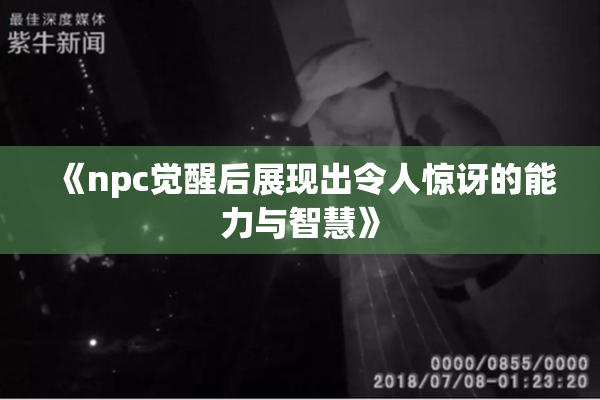 《npc觉醒后展现出令人惊讶的能力与智慧》