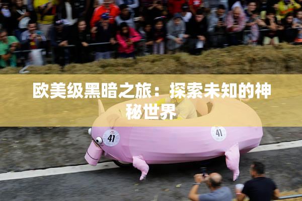 欧美级黑暗之旅：探索未知的神秘世界