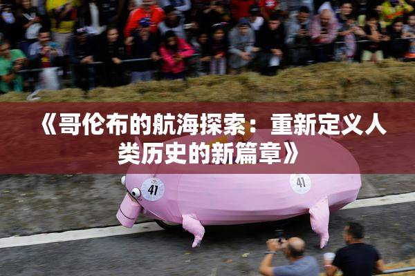 《哥伦布的航海探索：重新定义人类历史的新篇章》