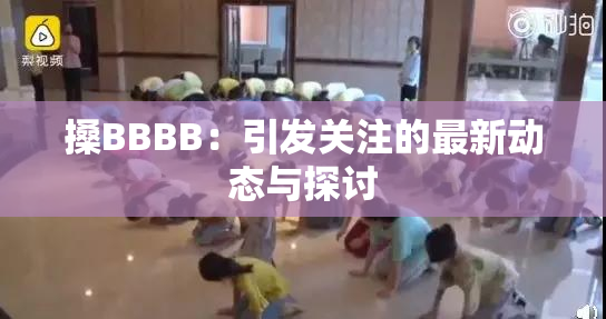 搡BBBB：引发关注的最新动态与探讨