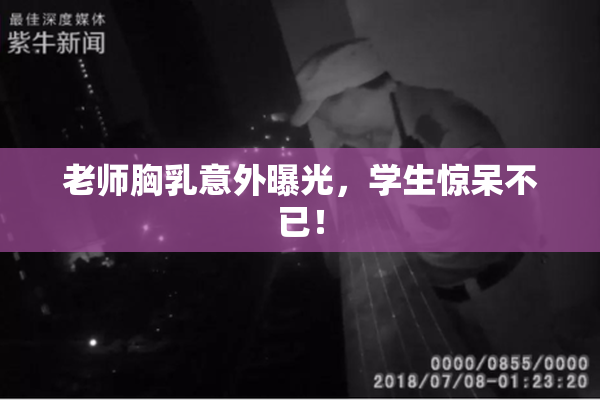 老师胸乳意外曝光，学生惊呆不已！