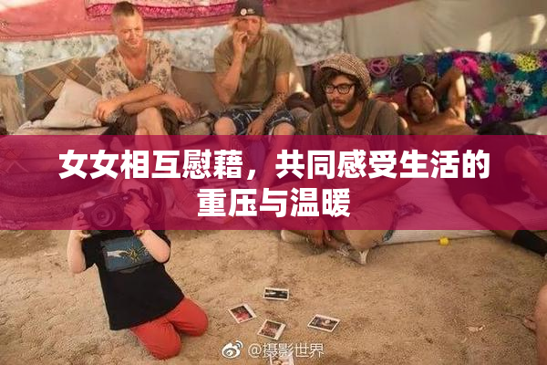 女女相互慰藉，共同感受生活的重压与温暖