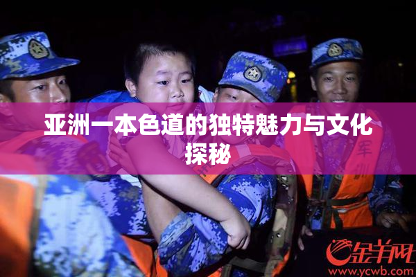亚洲一本色道的独特魅力与文化探秘