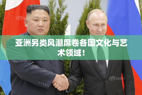 亚洲另类风潮席卷各国文化与艺术领域！