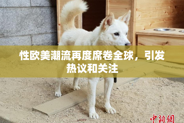 性欧美潮流再度席卷全球，引发热议和关注