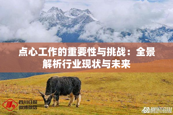 点心工作的重要性与挑战：全景解析行业现状与未来