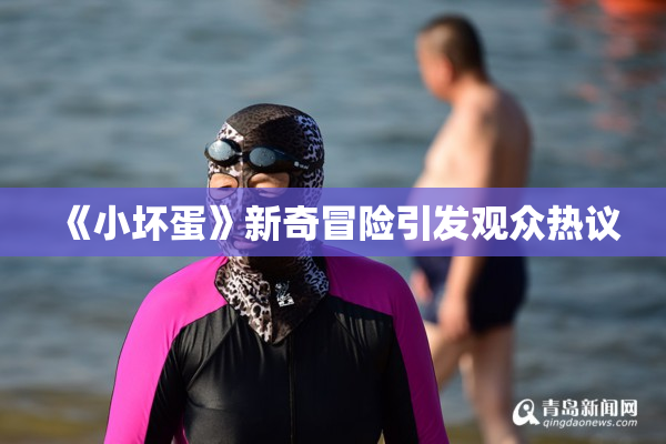 《小坏蛋》新奇冒险引发观众热议