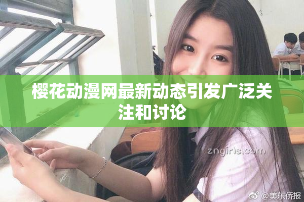 樱花动漫网最新动态引发广泛关注和讨论