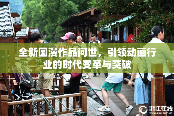 全新国漫作品问世，引领动画行业的时代变革与突破