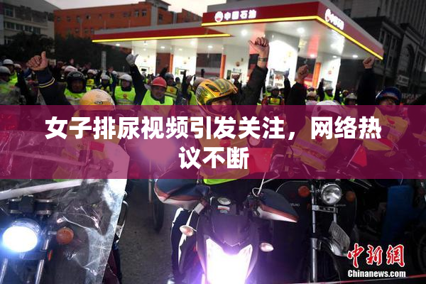 女子排尿视频引发关注，网络热议不断