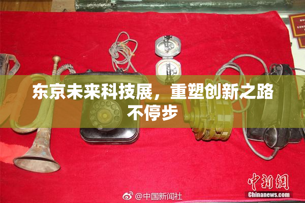 东京未来科技展，重塑创新之路不停步