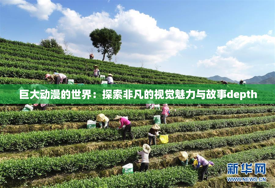 巨大动漫的世界：探索非凡的视觉魅力与故事depth