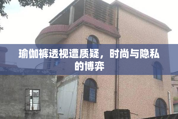 瑜伽裤透视遭质疑，时尚与隐私的博弈