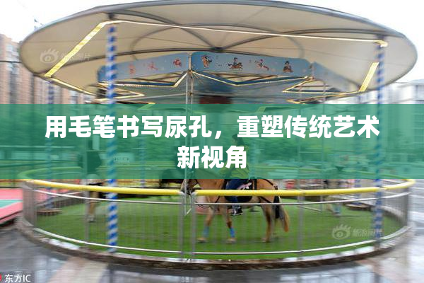 用毛笔书写尿孔，重塑传统艺术新视角