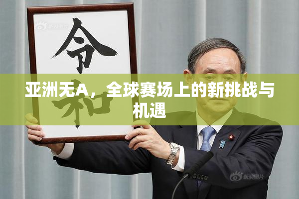 亚洲无A，全球赛场上的新挑战与机遇