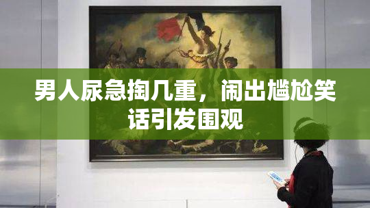 男人尿急掏几重，闹出尴尬笑话引发围观