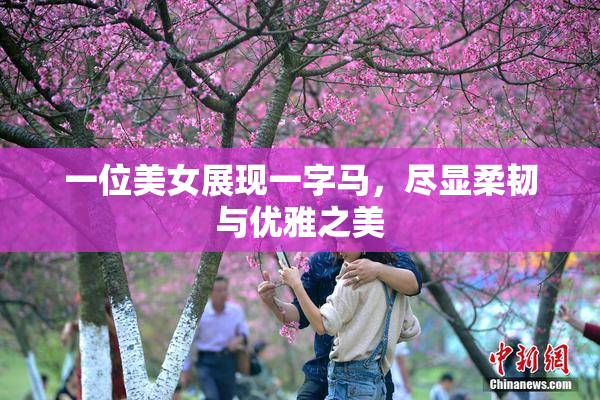 一位美女展现一字马，尽显柔韧与优雅之美