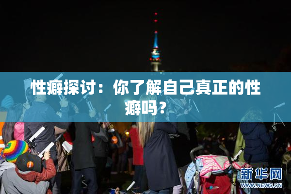 性癖探讨：你了解自己真正的性癖吗？