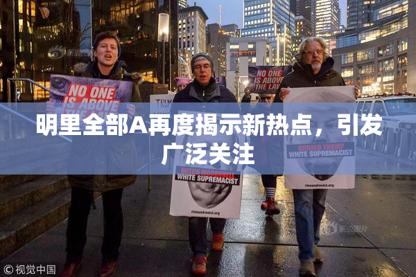 明里全部A再度揭示新热点，引发广泛关注