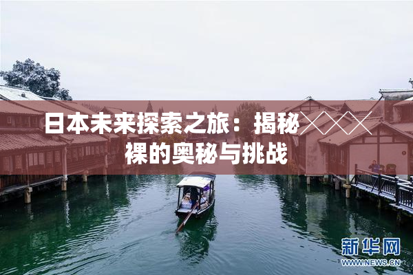 日本未来探索之旅：揭秘╳╳╳裸的奥秘与挑战