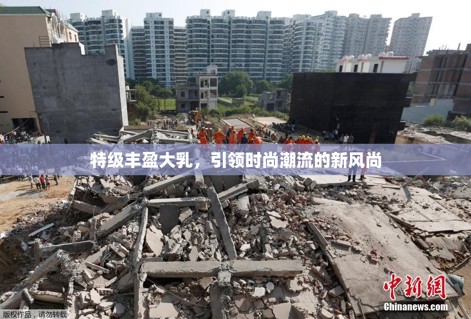特级丰盈大乳，引领时尚潮流的新风尚