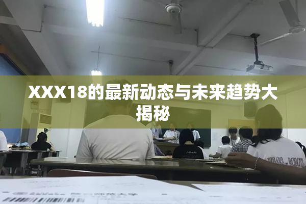 XXX18的最新动态与未来趋势大揭秘