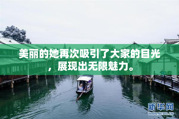 美丽的她再次吸引了大家的目光，展现出无限魅力。