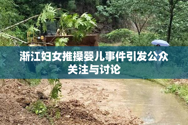 渐江妇女推搡婴儿事件引发公众关注与讨论