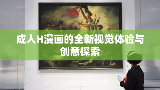 成人H漫画的全新视觉体验与创意探索