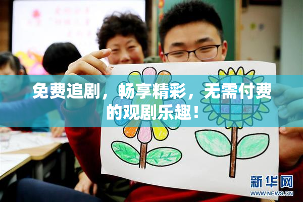 免费追剧，畅享精彩，无需付费的观剧乐趣！