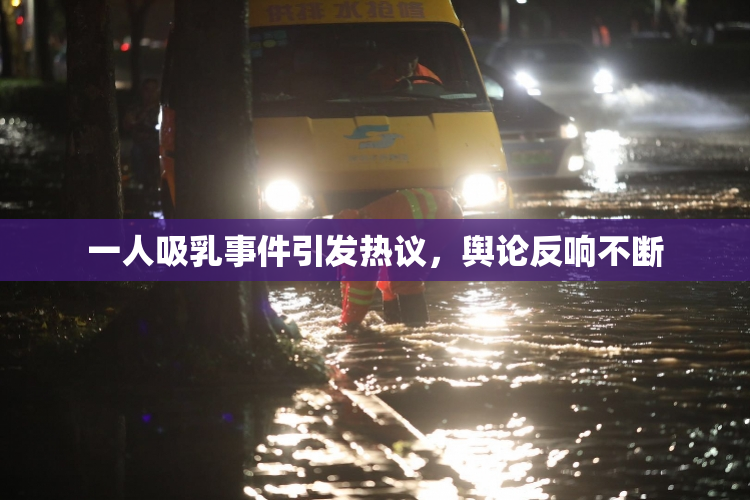 一人吸乳事件引发热议，舆论反响不断