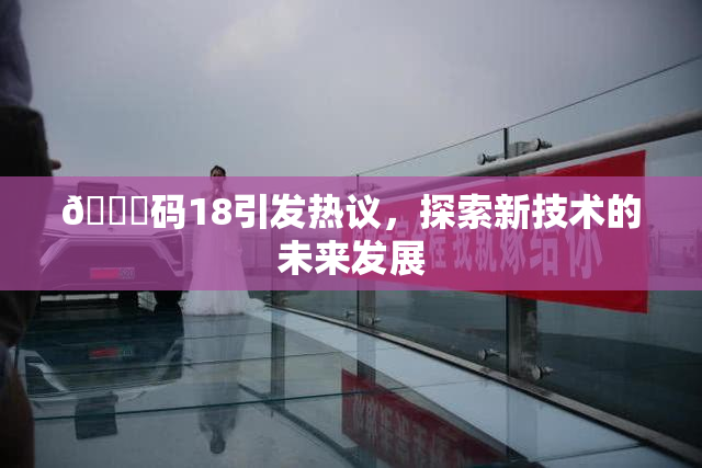 🈚码18引发热议，探索新技术的未来发展