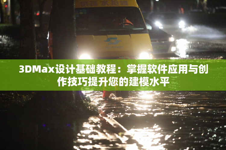 3DMax设计基础教程：掌握软件应用与创作技巧提升您的建模水平