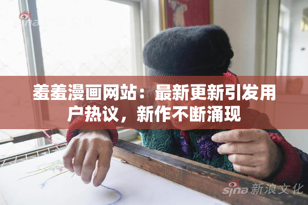 羞羞漫画网站：最新更新引发用户热议，新作不断涌现