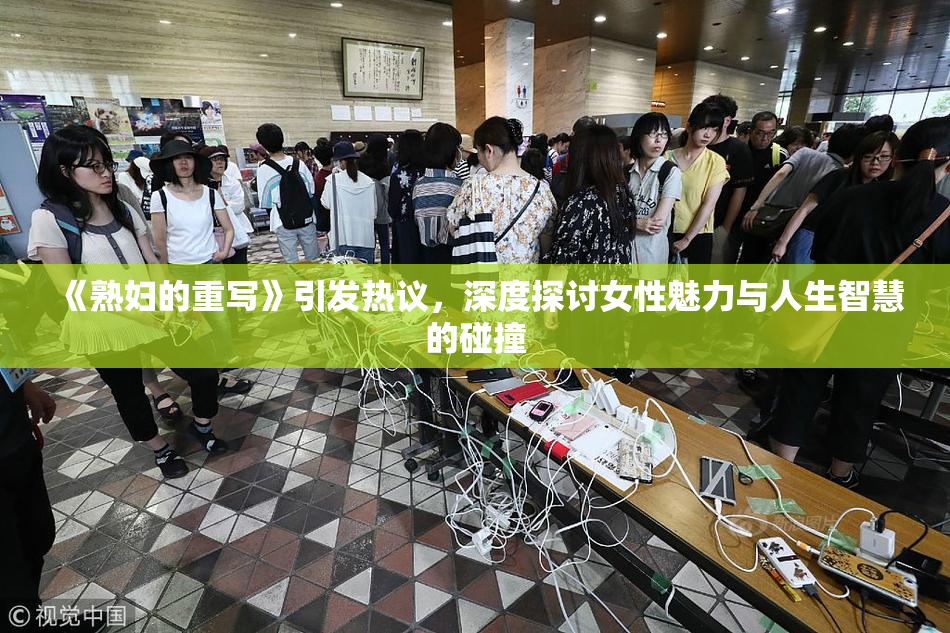 《熟妇的重写》引发热议，深度探讨女性魅力与人生智慧的碰撞