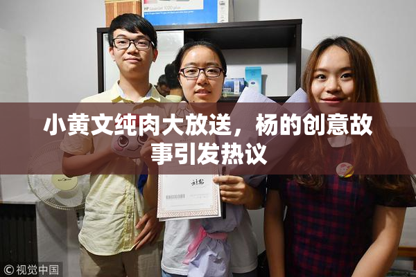 小黄文纯肉大放送，杨的创意故事引发热议