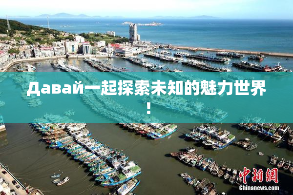 Давай一起探索未知的魅力世界！