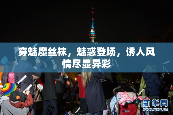 穿魅魔丝袜，魅惑登场，诱人风情尽显异彩