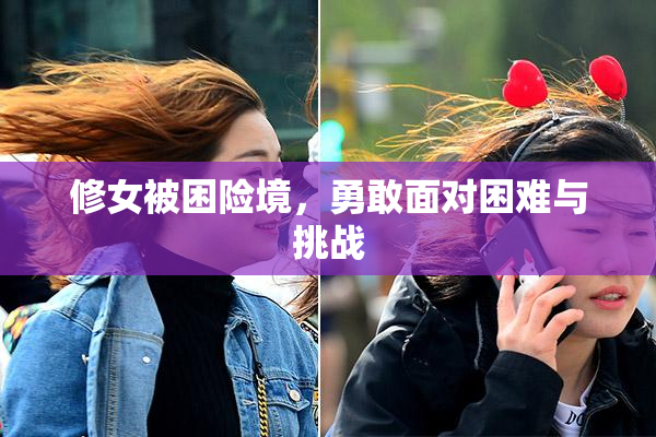 修女被困险境，勇敢面对困难与挑战