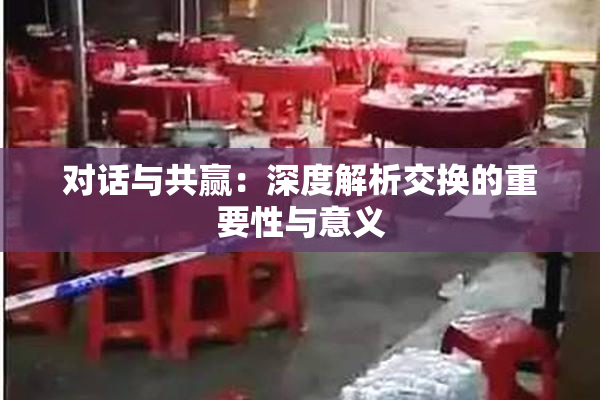 对话与共赢：深度解析交换的重要性与意义