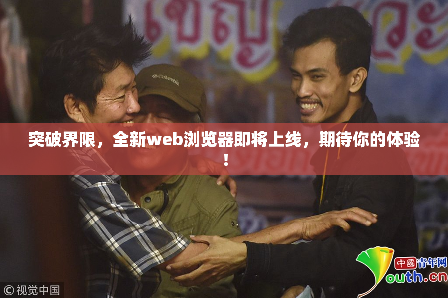突破界限，全新web浏览器即将上线，期待你的体验！