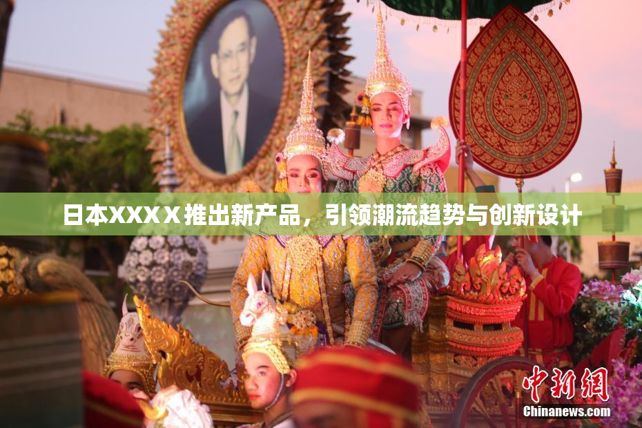 日本XXXⅩ推出新产品，引领潮流趋势与创新设计