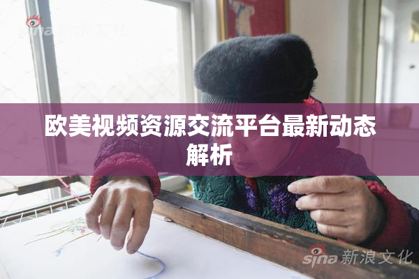 欧美视频资源交流平台最新动态解析